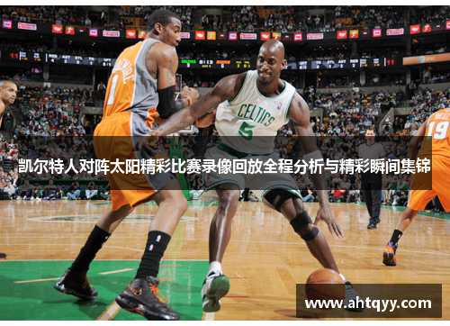 凯尔特人对阵太阳精彩比赛录像回放全程分析与精彩瞬间集锦