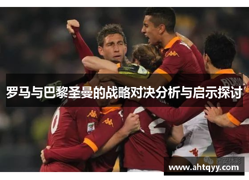 罗马与巴黎圣曼的战略对决分析与启示探讨